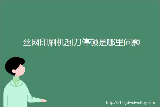 丝网印刷机刮刀停顿是哪里问题